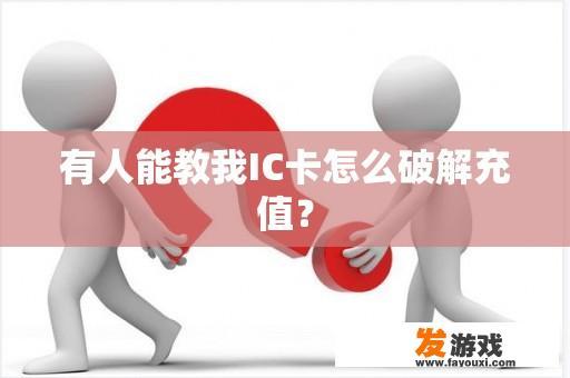 有人能教我IC卡怎么破解充值？