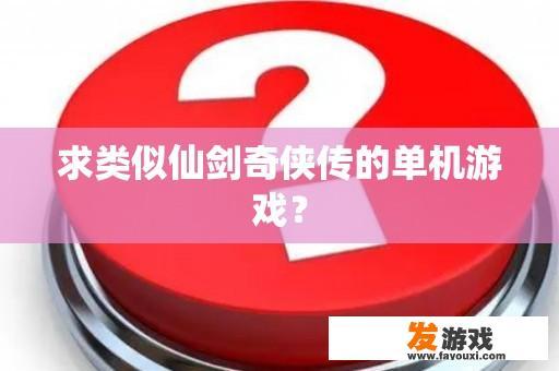 求类似仙剑奇侠传的单机游戏？