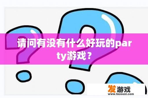 请问有没有什么好玩的party游戏？