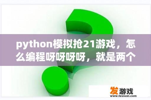 python模拟抢21游戏，怎么编程呀呀呀呀，就是两个人玩，依次没人说1到3个数，先到21胜？