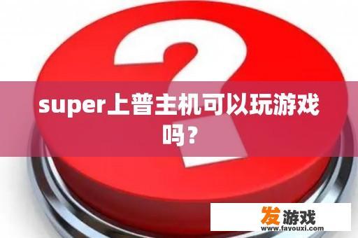 super上普主机可以玩游戏吗？