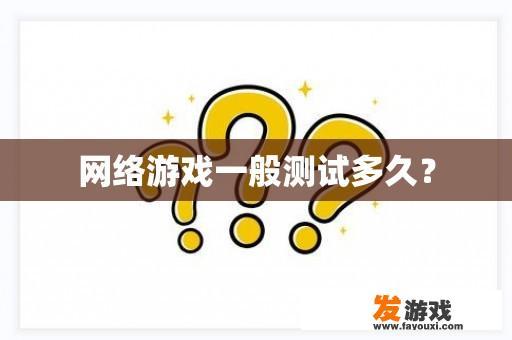 网络游戏一般测试多久?