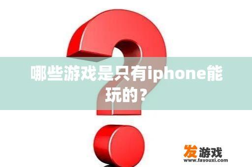 哪些游戏是只有iphone能玩的？