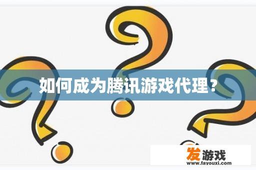 如何成为腾讯游戏代理？