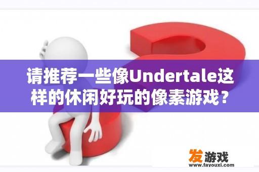 请推荐一些像Undertale这样的休闲好玩的像素游戏？