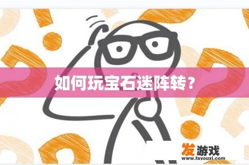 如何玩宝石迷阵转？