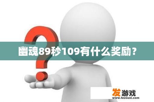 幽魂89秒109有什么奖励？