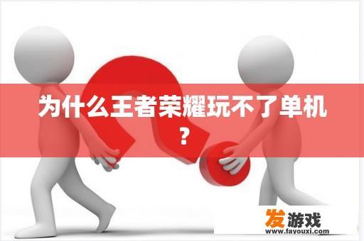 为什么王者荣耀玩不了单机？