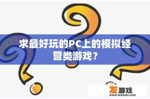 求最好玩的PC上的模拟经营类游戏？