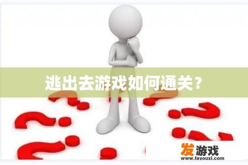逃出去游戏如何通关？