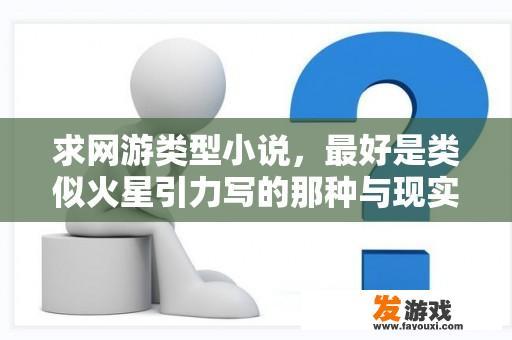 求网游类型小说，最好是类似火星引力写的那种与现实生活中接轨的小说，贵精不贵多？