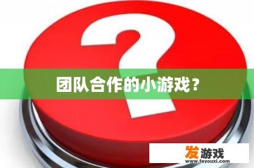 团队合作的小游戏？