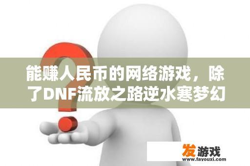 能赚人民币的网络游戏，除了DNF流放之路逆水寒梦幻西游还有什么？