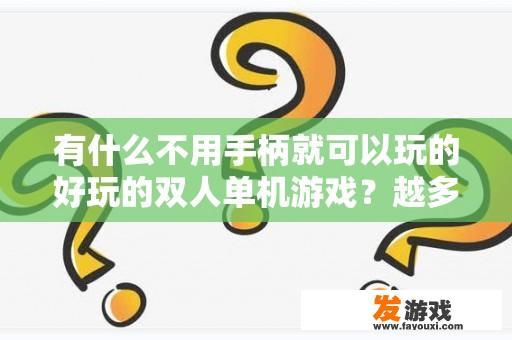 有什么不用手柄就可以玩的好玩的双人单机游戏？越多的越好？