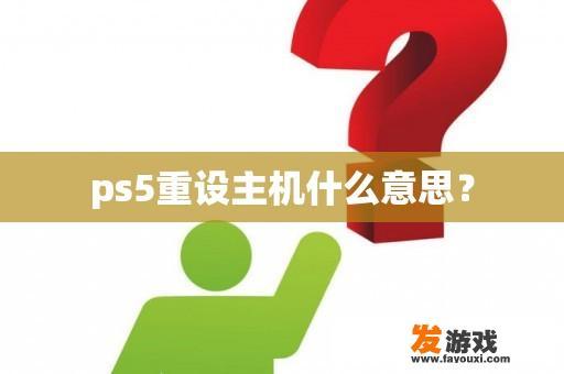 ps5重设主机什么意思？