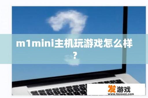 m1mini主机玩游戏怎么样？