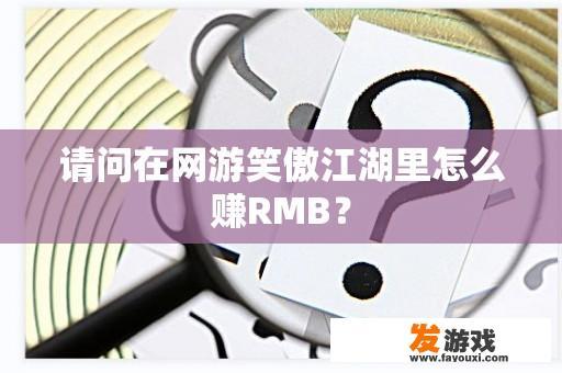 请问在网游笑傲江湖里怎么赚RMB？