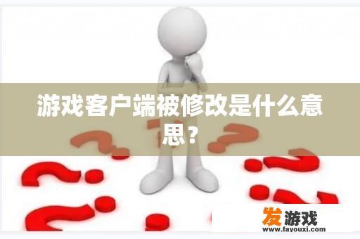 游戏客户端被修改是什么意思？