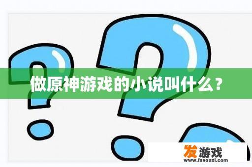 做原神游戏的小说叫什么？