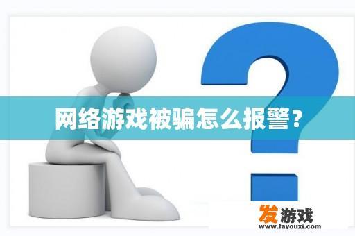 网络游戏被骗怎么报警？