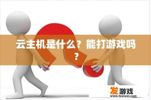 云主机是什么？能打游戏吗？