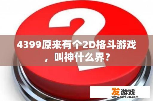 4399有一个2D格斗游戏，叫做神将全球，它在哪里发布？