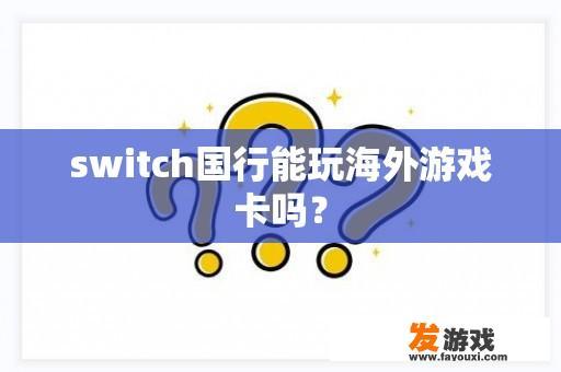 switch国行能玩海外游戏卡吗？