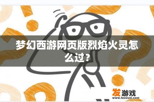 梦幻西游网页版烈焰火灵怎么过？