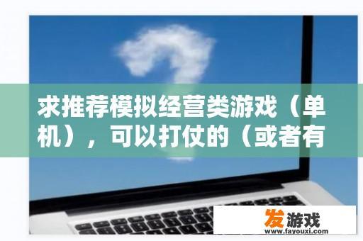 求推荐模拟经营类游戏（单机），可以打仗的（或者有其他竞争方式）？