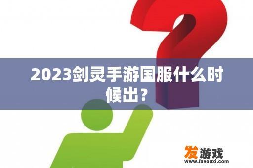 2023剑灵手游国服什么时候出？