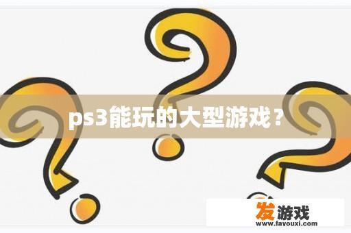 ps3能玩的大型游戏？