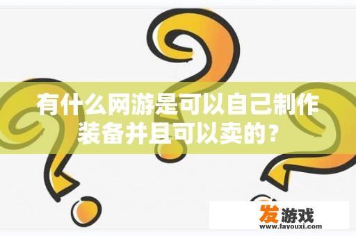 有什么网游是可以自己制作装备并且可以卖的？