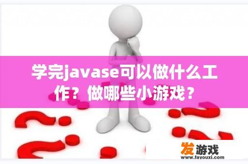 学完javase可以做什么工作？做哪些小游戏？