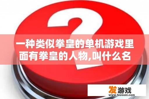 一种类似拳皇的单机游戏里面有拳皇的人物,叫什么名字？