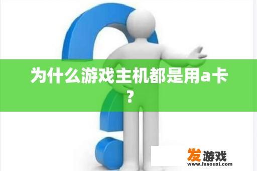 为什么游戏主机都是用a卡？