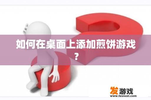 如何在桌面上添加煎饼游戏？