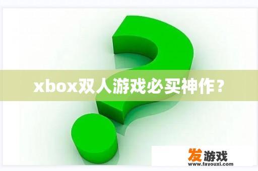 xbox双人游戏必买神作？