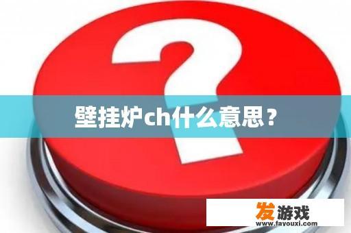 壁挂炉ch什么意思？