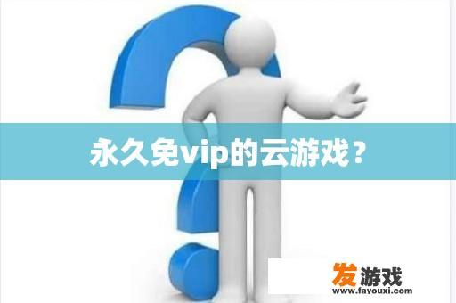 永久免vip的云游戏？