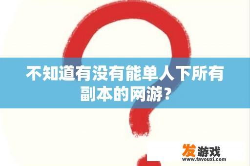 不知道有没有能单人下所有副本的网游？