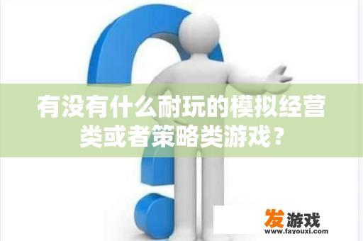 有没有什么耐玩的模拟经营类或者策略类游戏？