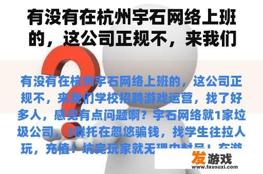 有没有在杭州宇石网络上班的，这公司正规不，来我们学校招聘游戏运营，找了好多人，感觉有点问题啊？