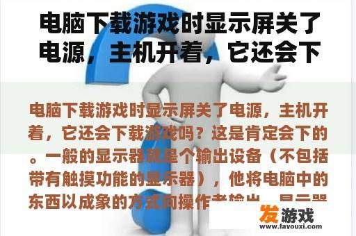 电脑下载游戏时显示屏关了电源，主机开着，它还会下载游戏吗？