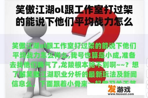 笑傲江湖ol跟工作室打过架的能说下他们平均战力怎么样么,我号也算是小成,准备去找他们晦气了,龙陵根本抢不到啊~~？