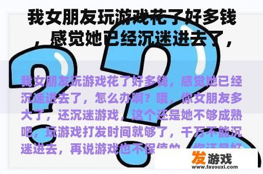 我女朋友玩游戏花了好多钱，感觉她已经沉迷进去了，怎么办啊？