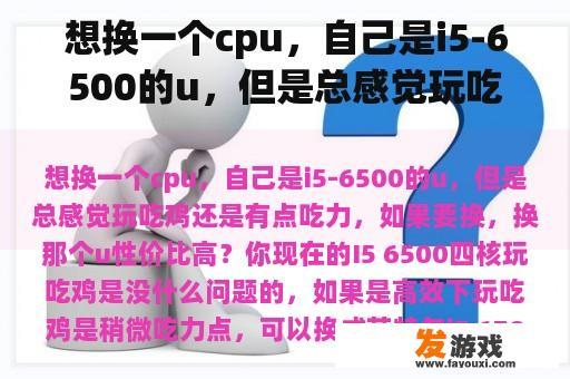 想换一个cpu，自己是i5-6500的u，但是总感觉玩吃鸡还是有点吃力，如果要换，换那个u性价比高？