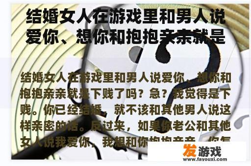 结婚女人在游戏里和男人说爱你、想你和抱抱亲亲就是下贱了吗？急？