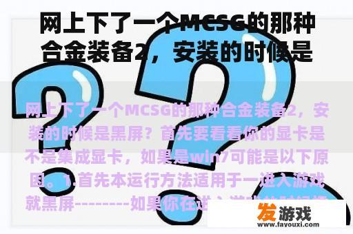 网上下了一个MCSG的那种合金装备2，安装的时候是黑屏？