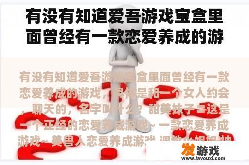有没有知道爱吾游戏宝盒里面曾经有一款恋爱养成的游戏，具体是和一个女人约会，聊天的，名字叫什么？