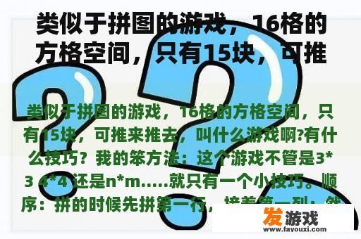 类似于拼图的游戏，16格的方格空间，只有15块，可推来推去，叫什么游戏啊?有什么技巧？